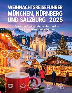 Weihnachtsreiseführer München, Nürnberg & Salzburg 2025: Bayerischer & alpiner Urlaubszauber – Märkte, Traditionen, Kulinarik und Geheimtipps (German Edition)