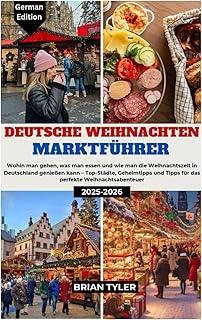 DEUTSCHE WEIHNACHTEN MARKTFÜHRER 2025-2026: Wohin man gehen, was man essen und wie man die Weihnachtszeit in Deutschland genießen kann – Top-Städte, ... Tipps für das perfekte Weihnachtsabenteuer