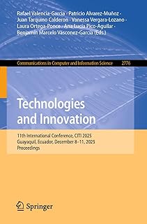 Technologies and Innovation: 11th International Conference, CITI 2025, Guayaquil, Ecuador, December 8-11, 2025, Proceedings (Communications in Computer ... Science Book 2776) (English Edition)