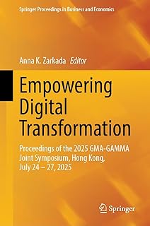 Empowering Digital Transformation: Proceedings of the 2025 GMA-GAMMA Joint Symposium, Hong Kong, July 24–27, 2025 (Springer Proceedings in Business and Economics) (English Edition)