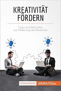 Kreativität fördern: Tipps und Methoden zur Förderung der Kreativität (Coaching) (German Edition)